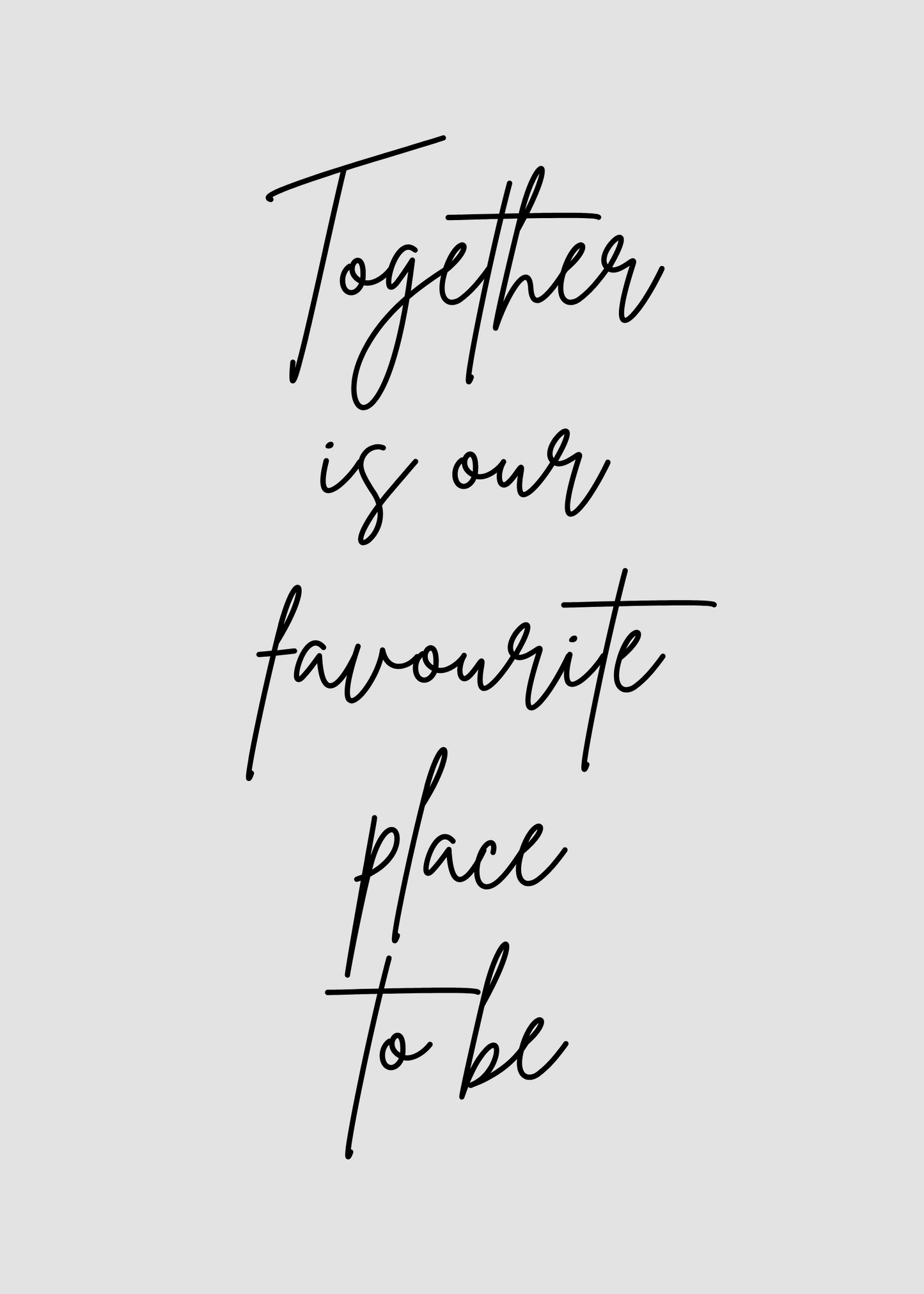 Together Is Our Favourite Place To Be