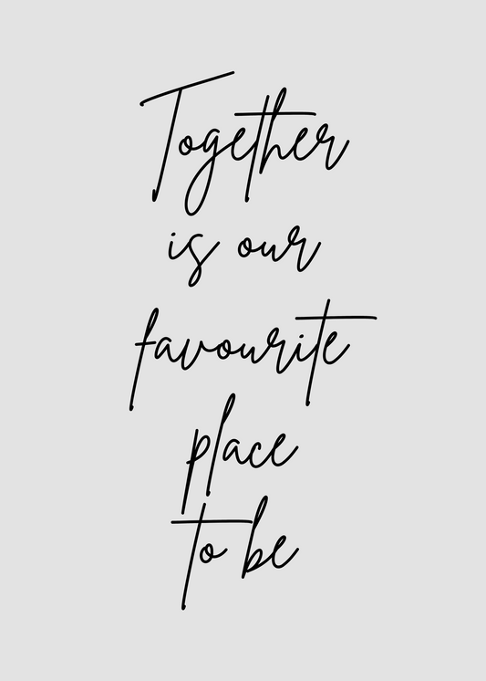 Together Is Our Favourite Place To Be