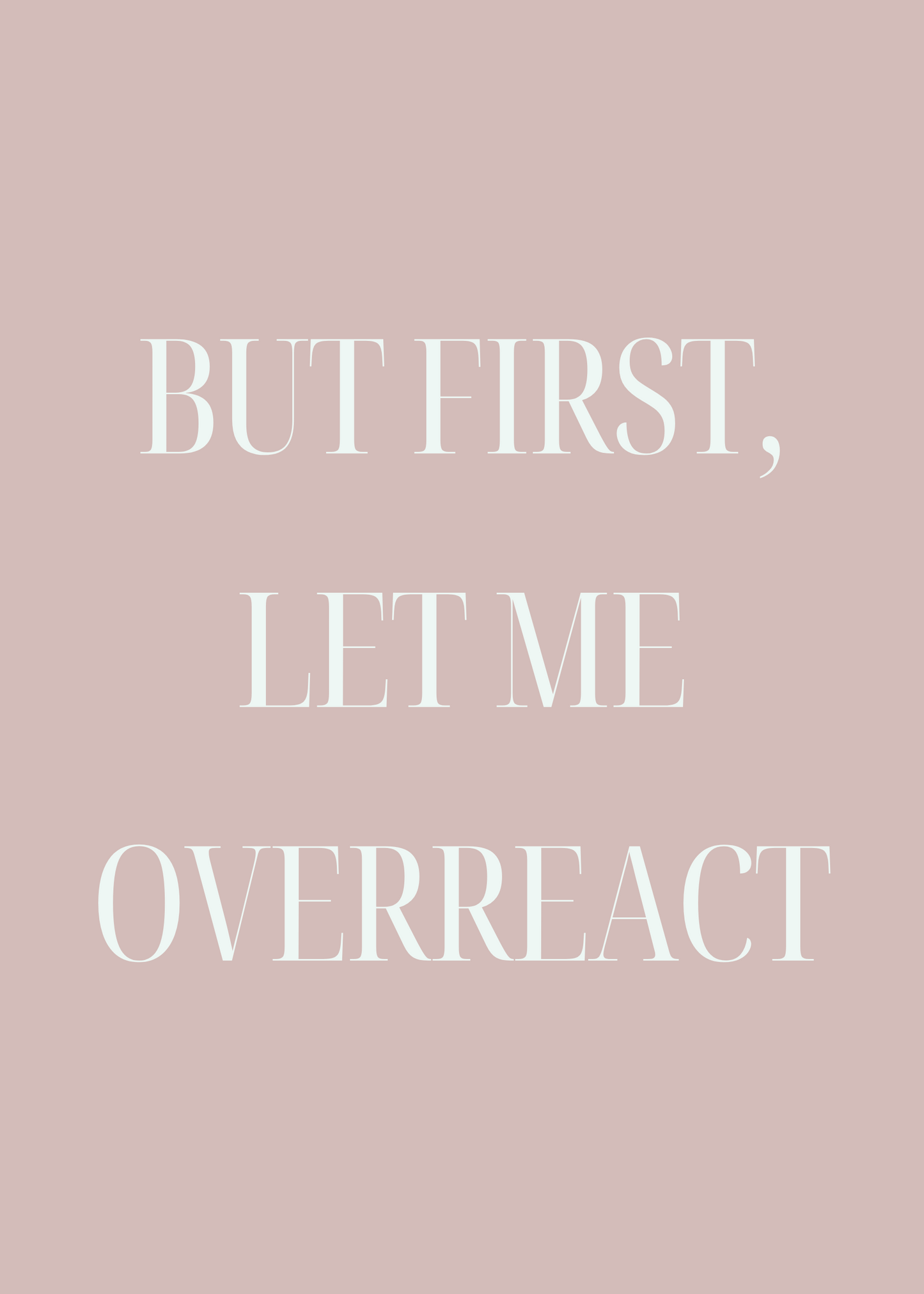 But First Let Me Overreact