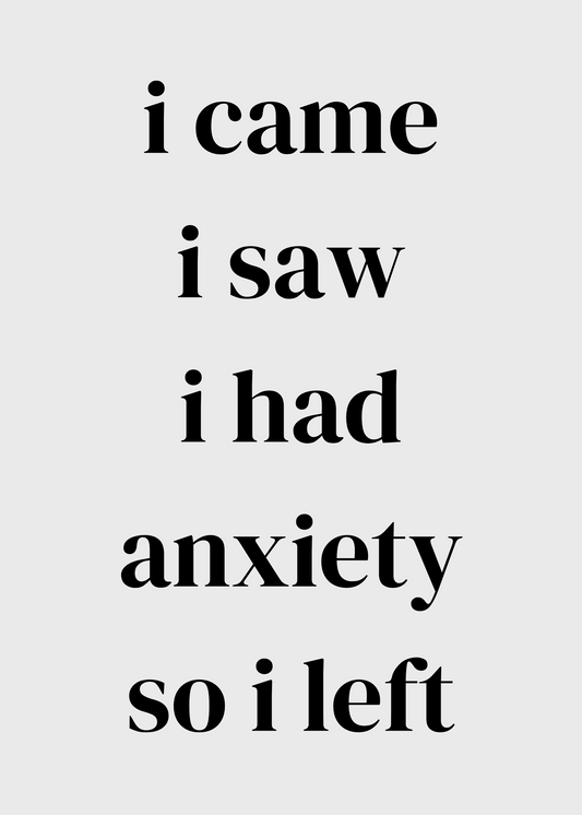 I Came I Saw I Had Anxiety So I Left